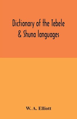 Dictionary of the Tebele & Shuna languages, with illustrative sentences and some grammatical notes