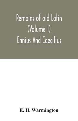 Remains of old Latin (Volume I) Ennius And Caecilius