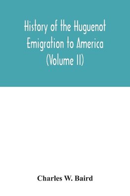 History of the Huguenot emigration to America (Volume II)