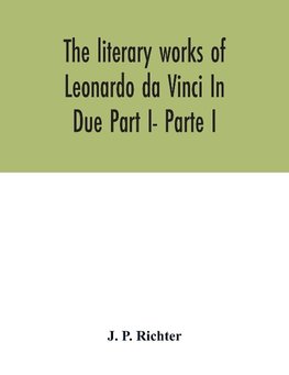 The literary works of Leonardo da Vinci In Due Part I- Parte I