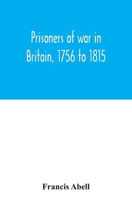 Prisoners of war in Britain, 1756 to 1815; a record of their lives, their romance and their sufferings