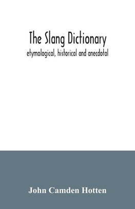 The slang dictionary; etymological, historical and anecdotal