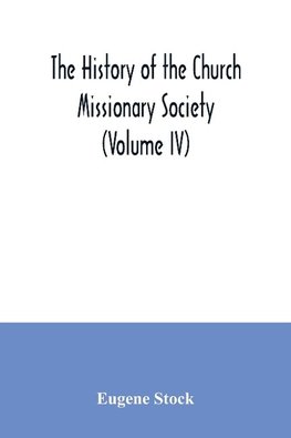 The history of the Church missionary society (Volume IV)