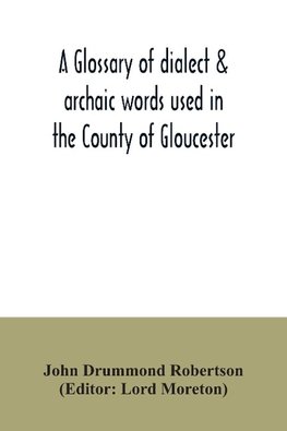 A glossary of dialect & archaic words used in the County of Gloucester