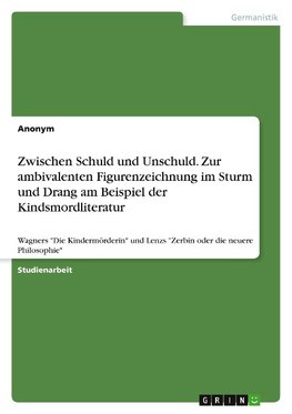 Zwischen Schuld und Unschuld. Zur ambivalenten Figurenzeichnung im Sturm und Drang am Beispiel der Kindsmordliteratur