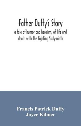 Father Duffy's story; a tale of humor and heroism, of life and death with the fighting Sixty-ninth