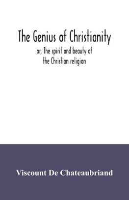 The genius of Christianity; or, The spirit and beauty of the Christian religion