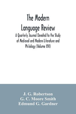 The Modern language review; A Quarterly Journal Devoted to the Study of Medieval and Modern Literature and Philology (Volume XVI)