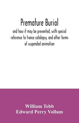 Premature burial, and how it may be prevented, with special reference to trance catalepsy, and other forms of suspended animation