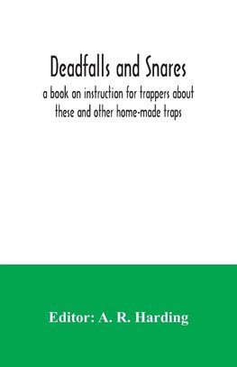 Deadfalls and snares; a book on instruction for trappers about these and other home-made traps