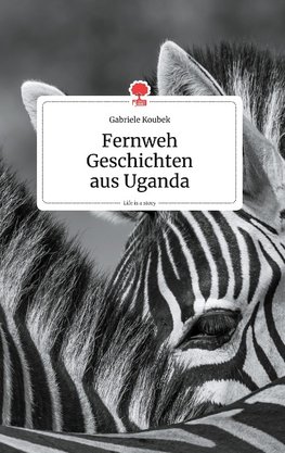 Fernweh Geschichten aus Uganda. Life is a Story