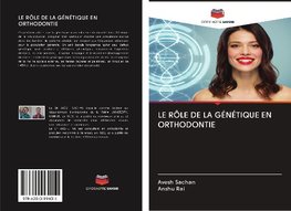 LE RÔLE DE LA GÉNÉTIQUE EN ORTHODONTIE