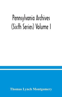 Pennsylvania archives (Sixth Series) Volume I.