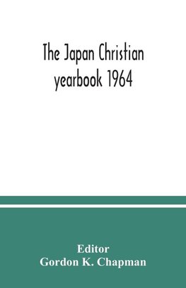 The Japan Christian yearbook 1964; A Survey of the Christian Movement in Japan During 1963