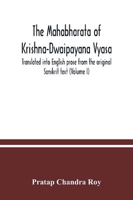 The Mahabharata of Krishna-Dwaipayana Vyasa. Translated into English prose from the original Sanskrit text (Volume I)