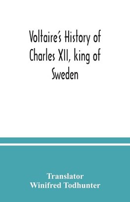 Voltaire's history of Charles XII, king of Sweden