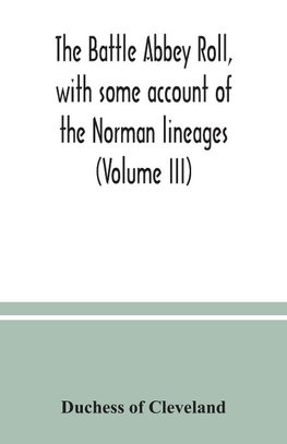 The Battle Abbey roll, with some account of the Norman lineages (Volume III)