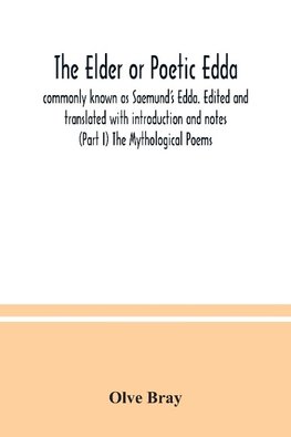 The Elder or Poetic Edda; commonly known as Saemund's Edda. Edited and translated with introduction and notes (Part I) The Mythological Poems