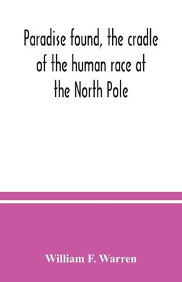 Paradise found, the cradle of the human race at the North Pole