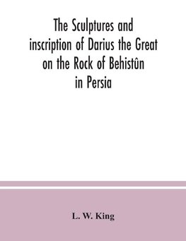 The sculptures and inscription of Darius the Great on the Rock of Behistûn in Persia