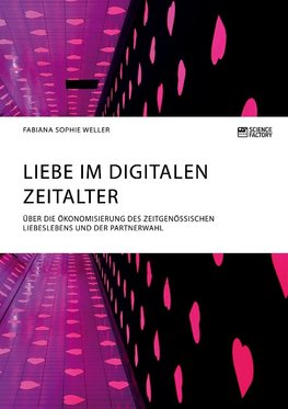 Liebe im digitalen Zeitalter. Über die Ökonomisierung des zeitgenössischen Liebeslebens und der Partnerwahl