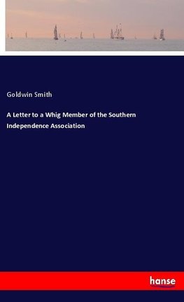 A Letter to a Whig Member of the Southern Independence Association