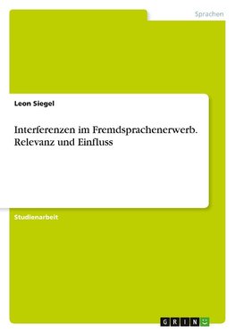 Interferenzen im Fremdsprachenerwerb. Relevanz und Einfluss