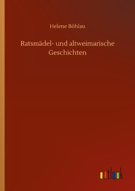 Ratsmädel- und altweimarische Geschichten