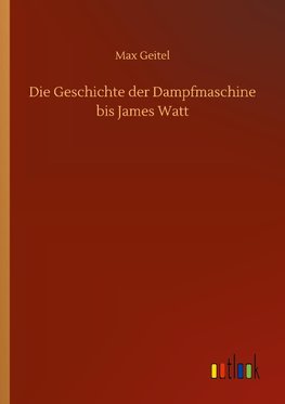 Die Geschichte der Dampfmaschine bis James Watt