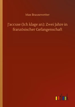 J'accuse (Ich klage an): Zwei Jahre in französischer Gefangenschaft