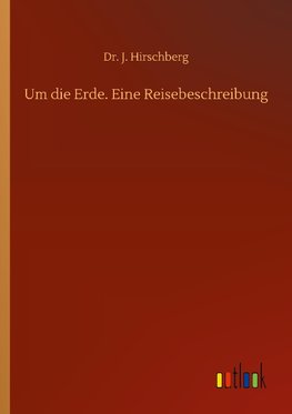 Um die Erde. Eine Reisebeschreibung