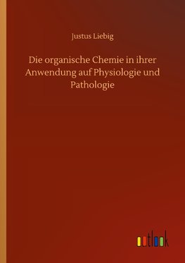 Die organische Chemie in ihrer Anwendung auf Physiologie und Pathologie