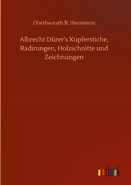 Albrecht Dürer's Kupferstiche, Radirungen, Holzschnitte und Zeichnungen