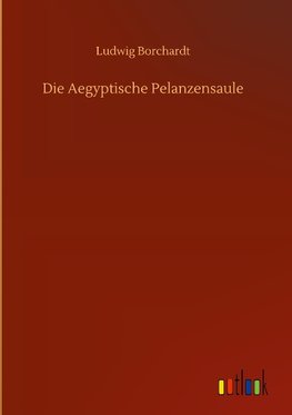 Die Aegyptische Pelanzensaule