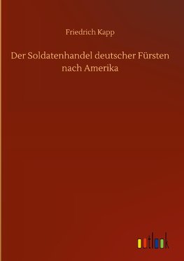 Der Soldatenhandel deutscher Fürsten nach Amerika