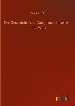 Die Geschichte der Dampfmaschine bis James Watt