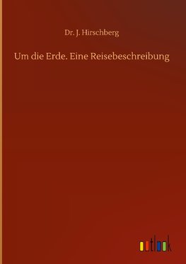 Um die Erde. Eine Reisebeschreibung