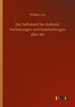 Der Selbstarzt bei äußeren Verletzungen und Entzündungen aller Art