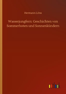 Wasserjungfern: Geschichten von Sommerboten und Sonnenkündern