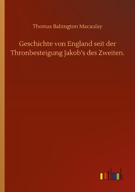 Geschichte von England seit der Thronbesteigung Jakob's des Zweiten.