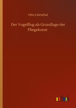 Der Vogelflug als Grundlage der Fliegekunst