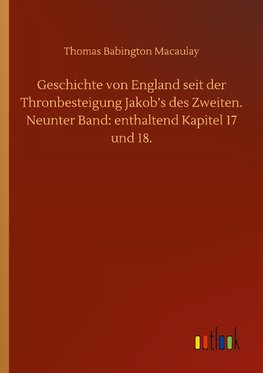 Geschichte von England seit der Thronbesteigung Jakob's des Zweiten. Neunter Band: enthaltend Kapitel 17 und 18.