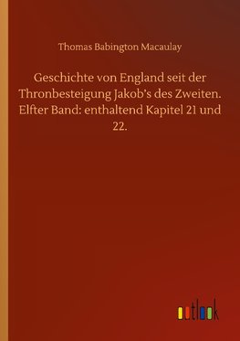 Geschichte von England seit der Thronbesteigung Jakob's des Zweiten. Elfter Band: enthaltend Kapitel 21 und 22.