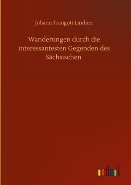 Wanderungen durch die interessantesten Gegenden des Sächsischen