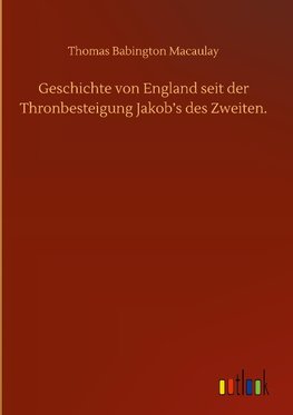 Geschichte von England seit der Thronbesteigung Jakob's des Zweiten.