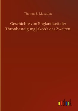 Geschichte von England seit der Thronbesteigung Jakob's des Zweiten.