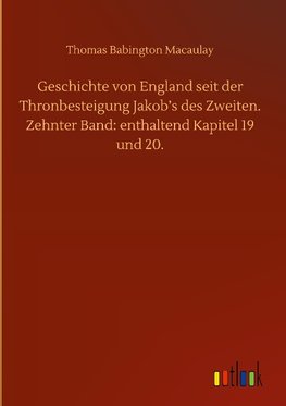 Geschichte von England seit der Thronbesteigung Jakob's des Zweiten. Zehnter Band: enthaltend Kapitel 19 und 20.