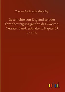 Geschichte von England seit der Thronbesteigung Jakob's des Zweiten. Neunter Band: enthaltend Kapitel 15 und 16.