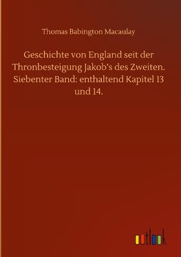 Geschichte von England seit der Thronbesteigung Jakob's des Zweiten. Siebenter Band: enthaltend Kapitel 13 und 14.