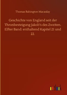 Geschichte von England seit der Thronbesteigung Jakob's des Zweiten. Elfter Band: enthaltend Kapitel 21 und 22.